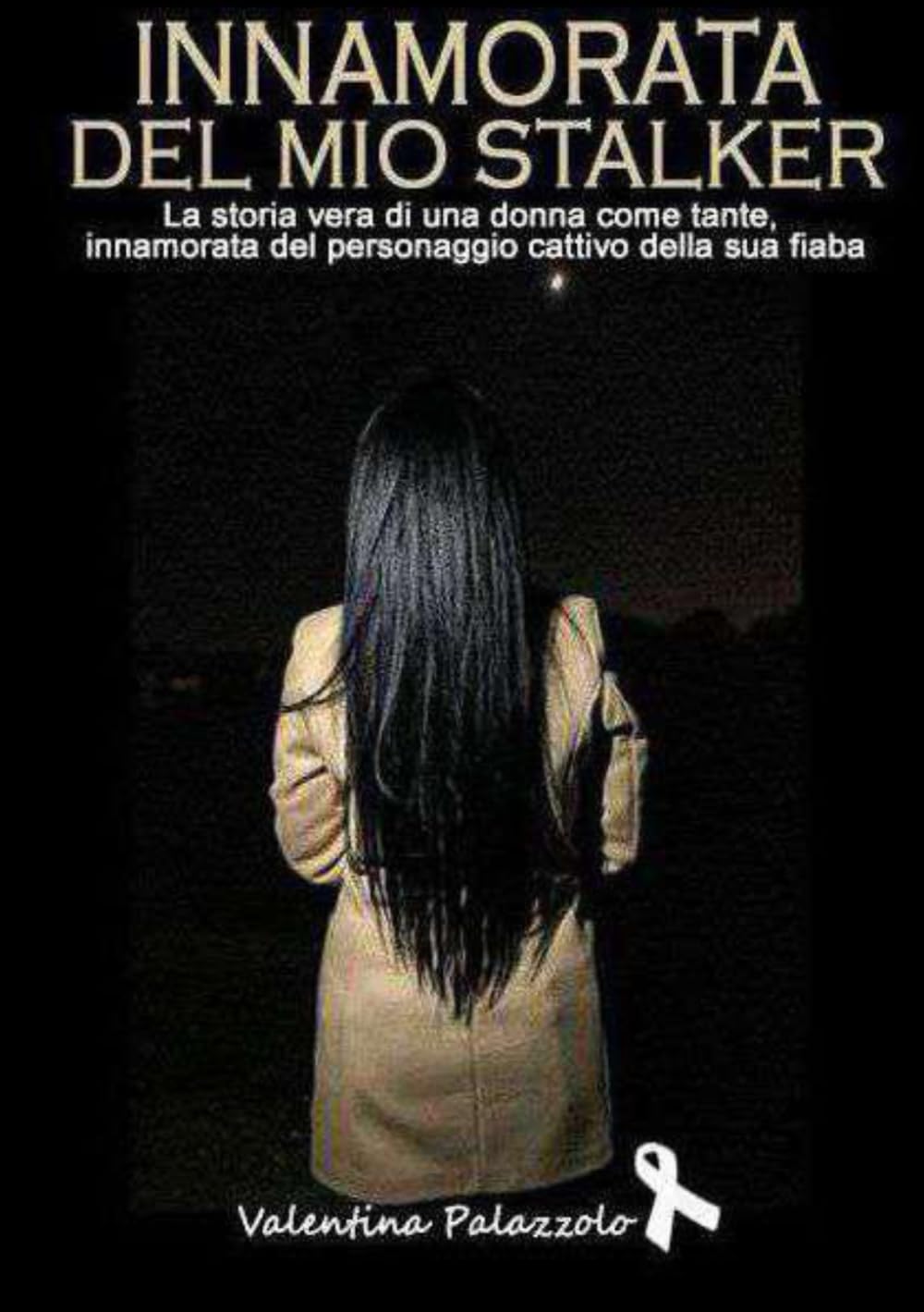 INNAMORATA DEL MIO STALKER: La storia vera di una donna come tante, innamorata del personaggio cattivo della sua fiaba.