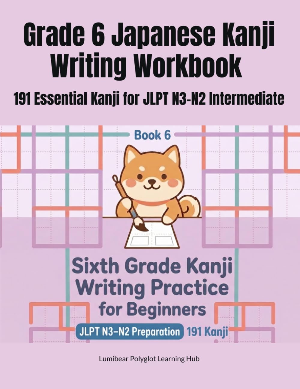 Grade 6 Japanese Kanji Writing Workbook: 191 Essential Kanji for JLPT N3-N2 Intermediate: 小学6年生の漢字練習帳（英語の意味つき・191字）Large Kanji Characters for Writing ... Elementary School Kanji Series: Grade 1 to 6)