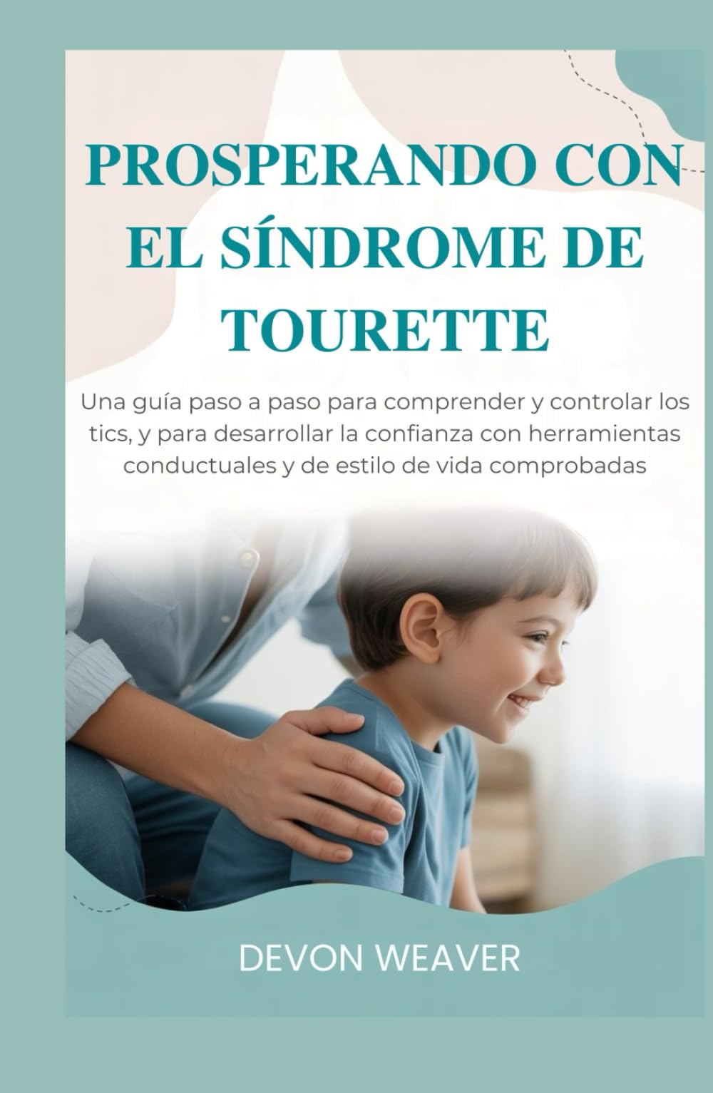 Prosperando con el síndrome de Tourette: Una guía paso a paso para comprender y controlar los tics, y para desarrollar la confianza con herramientas conductuales y de estilo de vida comprobadas
