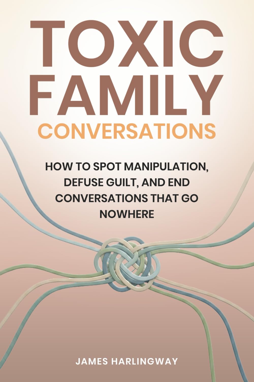 Toxic Family Conversations: How to Spot Manipulation, Defuse Guilt, and End Conversations That Go Nowhere (Toxic Family Dynamics)