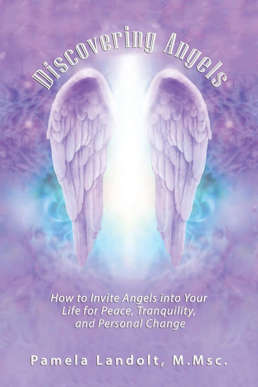Discovering Angels: How to Invite Angels into Your Life for Peace, Tranquility, and Personal Change