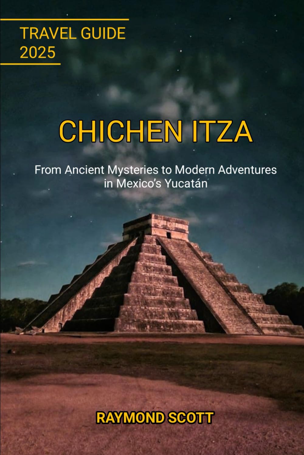 Chichen Itza Travel Guide 2025: From Ancient Mysteries to Modern Adventures in Mexico’s Yucatán (Hidden Journeys: Exploring the World's Best-Kept