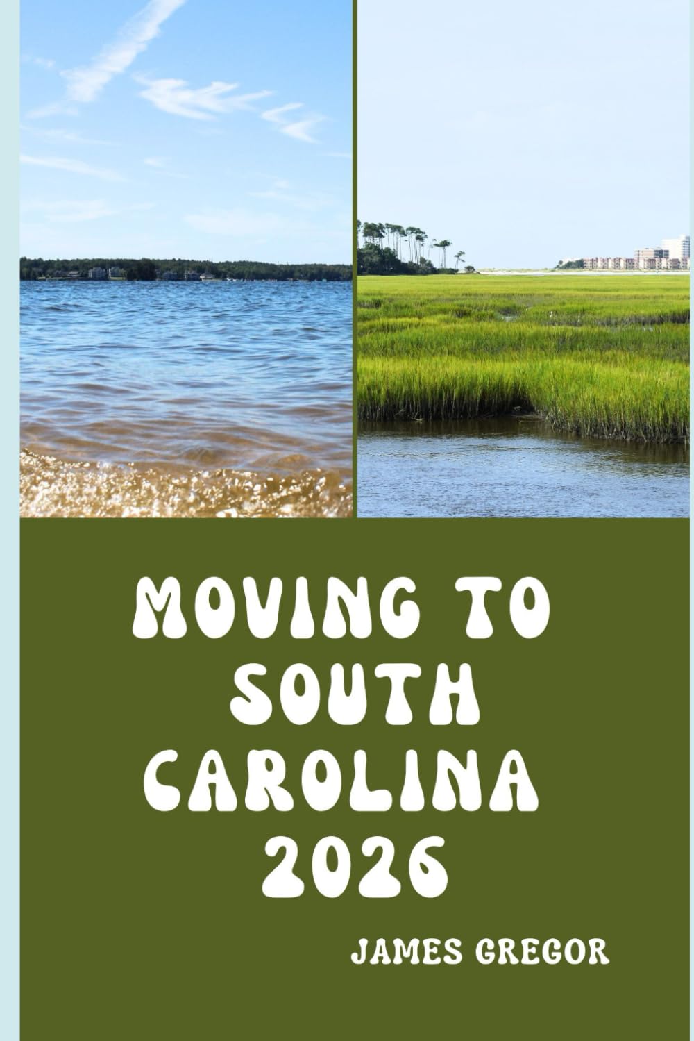MOVING TO SOUTH CAROLINA 2026: A Practical Relocation Guide to Housing, Jobs, Taxes, Healthcare, and Everyday Life in the Palmetto State for 2026