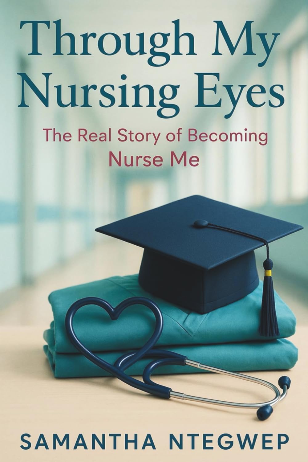 THROUGH MY NURSING EYES: The Real Story Of Becoming Nurse Me