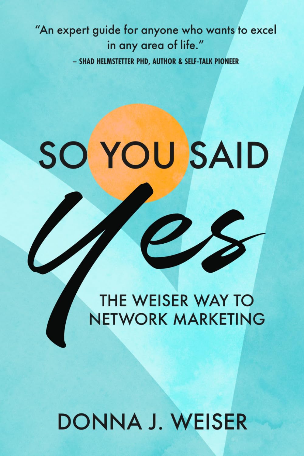 So You Said Yes: The Weiser Way To Network Marketing