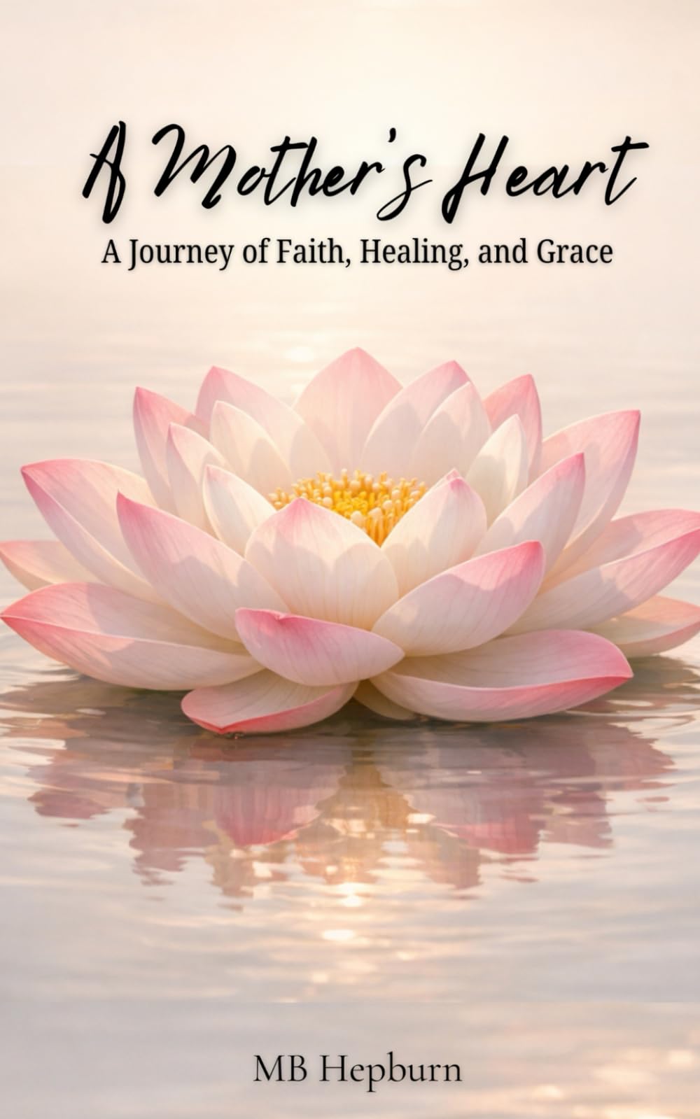 A Mother's Heart: A Journey of Faith, Healing and Grace