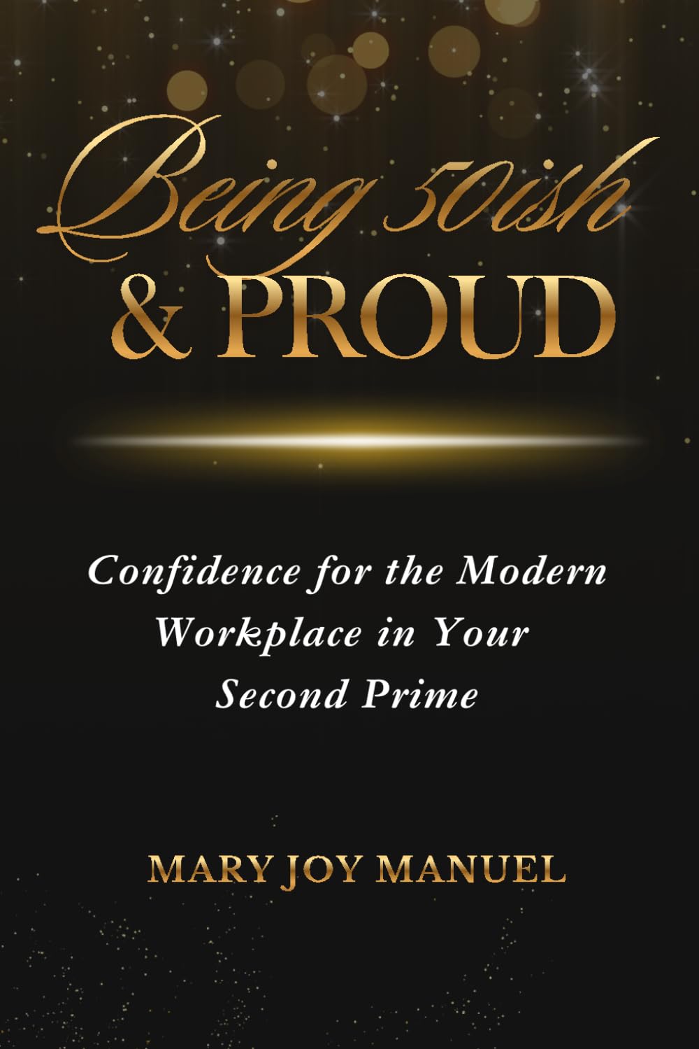 Being 50ish and Proud: Confidence for the Modern Workplace in Your Second Prime