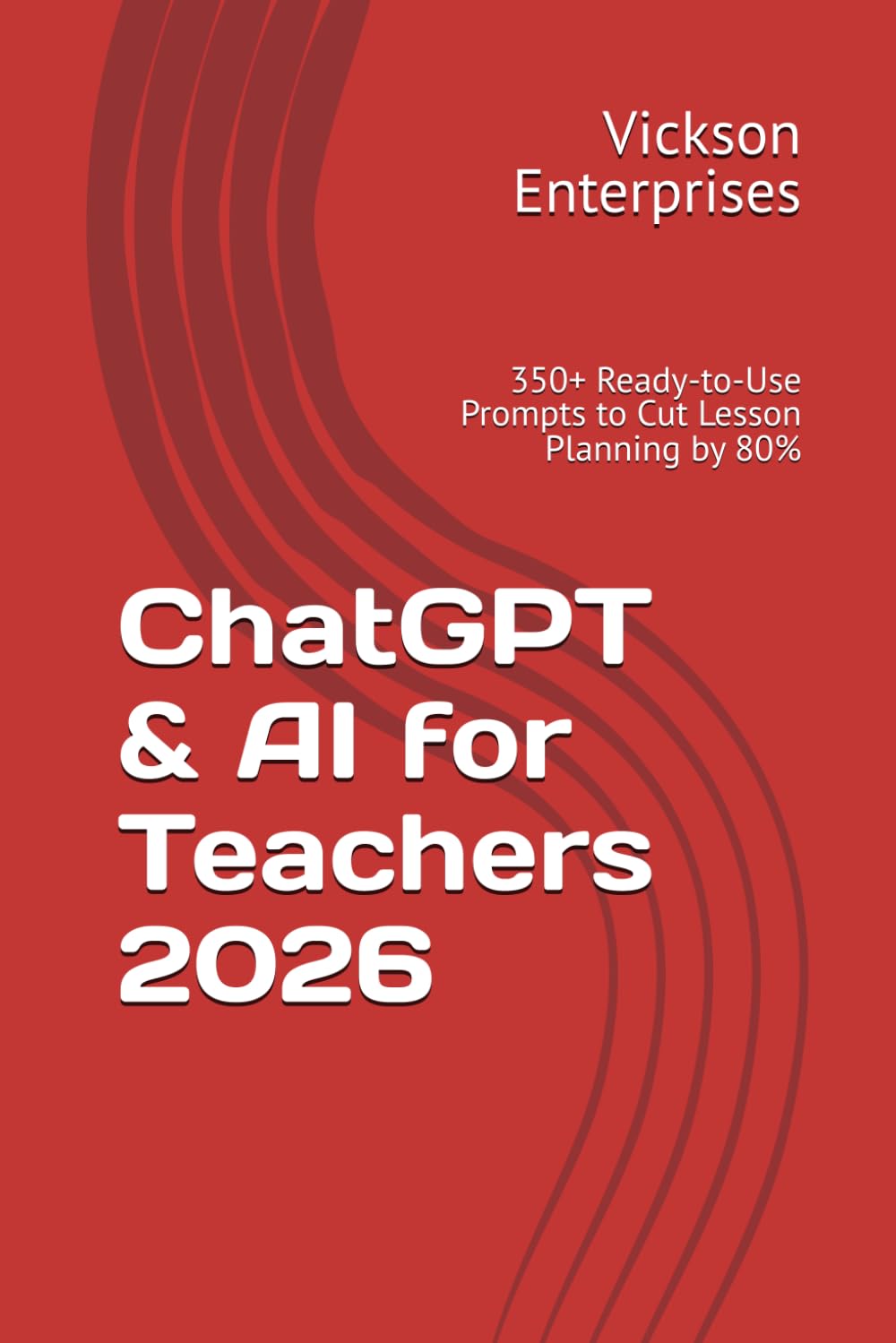 ChatGPT & AI for Teachers 2026: 350+ Ready-to-Use Prompts to Cut Lesson Planning by 80%