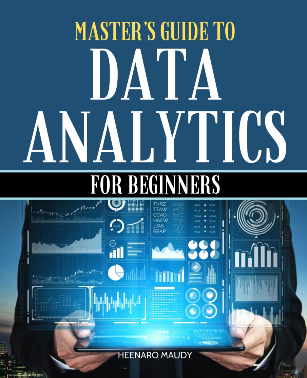 Master’s Guide to Data Analytics for Beginners: A Comprehensive Starter’s Guide to Transforming Data into Insights for Business and Everyday Success