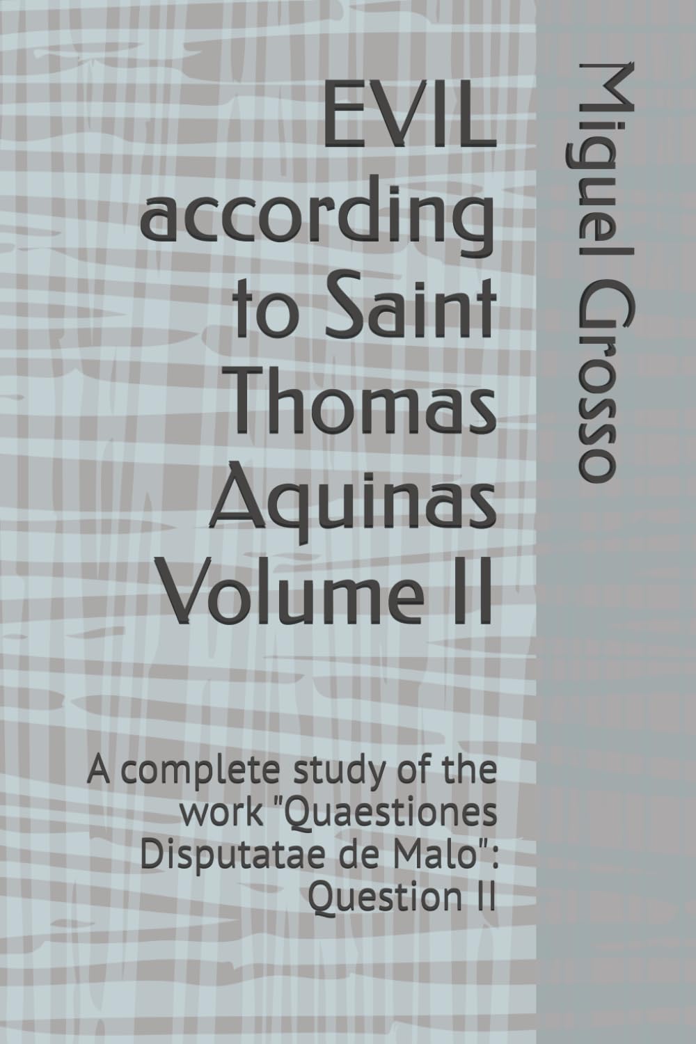 EVIL according to Saint Thomas Aquinas Volume II: A complete study of the work "Quaestiones Disputatae de Malo": Question II (Thomistic Wisdom: Reflections on Evil)