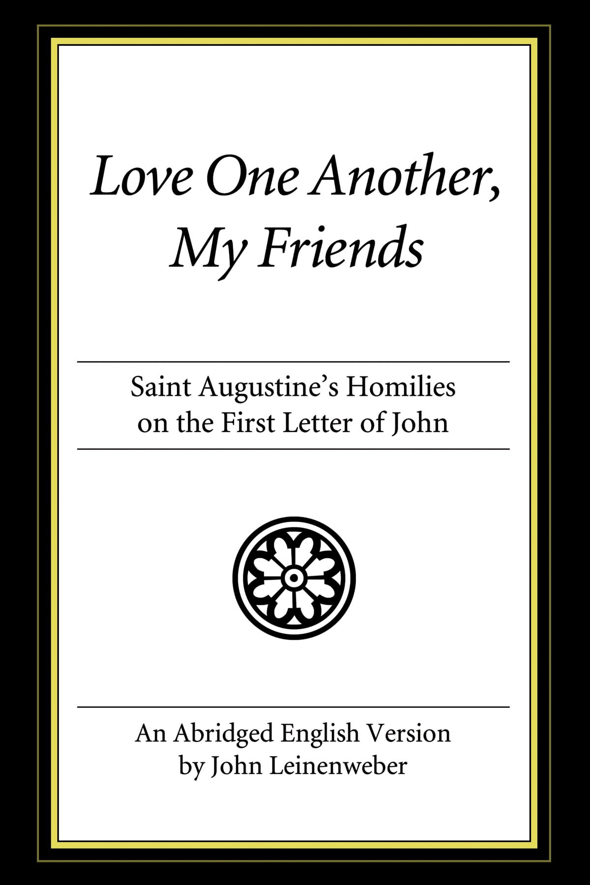 Love One Another, My Friends: St. Augustine's Homilies on the First Letter of John