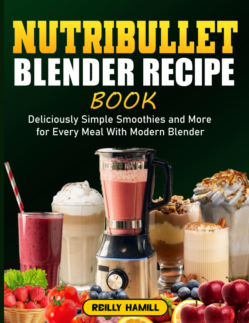 Nutribullet Blender Recipe Book: Deliciously Simple Smoothies and More for Every Meal With Modern Blender