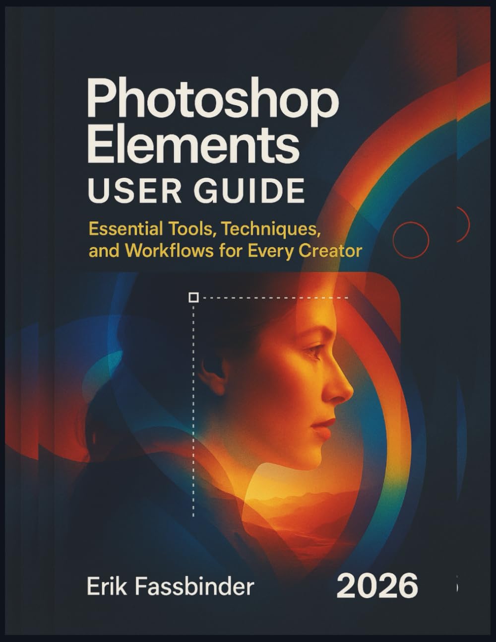 Photoshop Elements User Guide: Essential Tools, Techniques, and Workflows for Every Creator