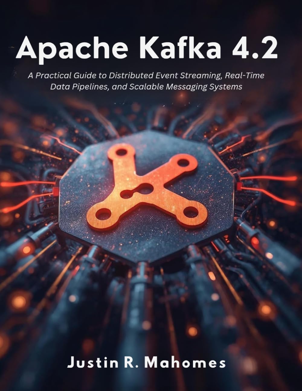 Apache Kafka 4.2: A Practical Guide to Distributed Event Streaming, Real-Time Data Pipelines, and Scalable Messaging Systems (Next Level Technology)
