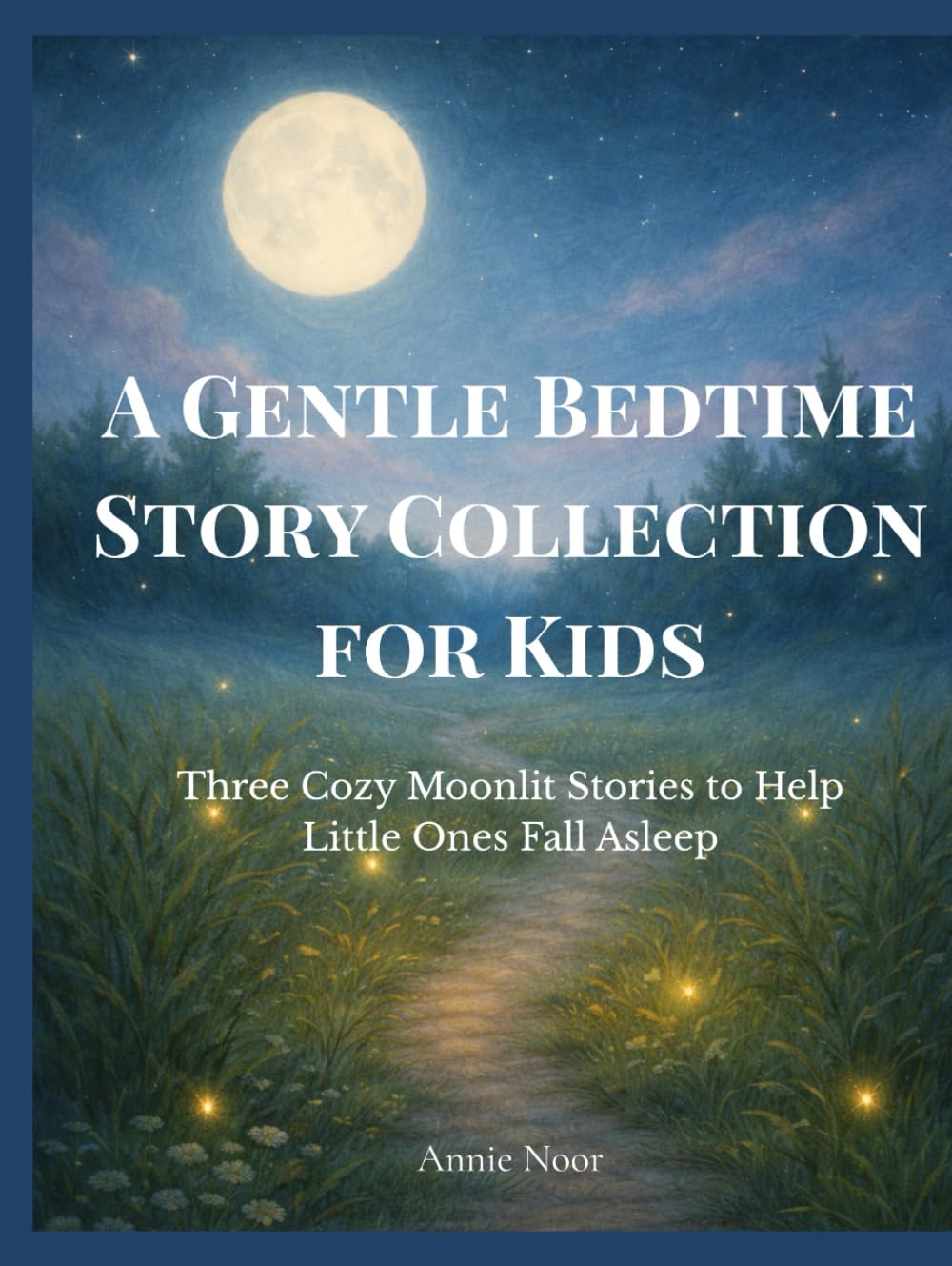 A Gentle Bedtime Story Collection for Kids: Three Cozy Moonlit Stories to Help Little Ones Fall Asleep