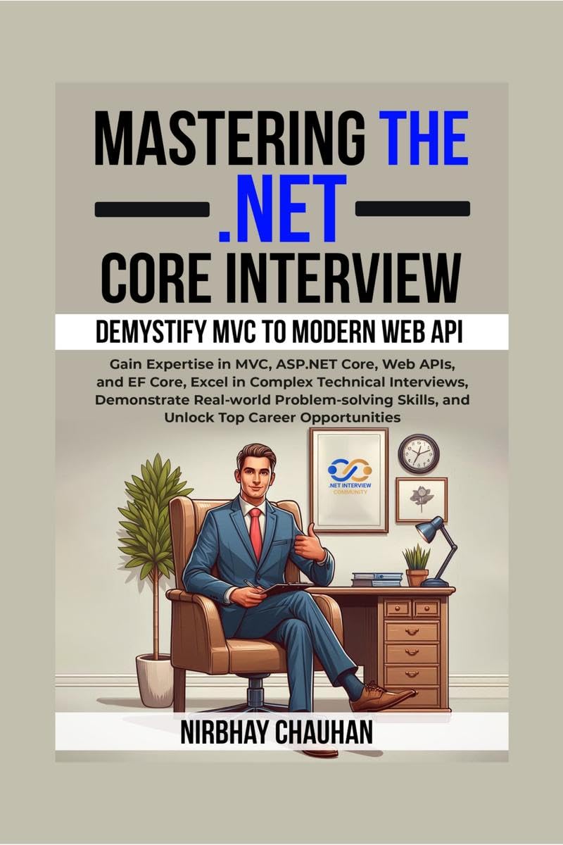 Mastering the .NET Core Interview: Gain Expertise in MVC, ASP.NET Core, Web APIs, and EF Core, Excel in Complex Technical Interviews