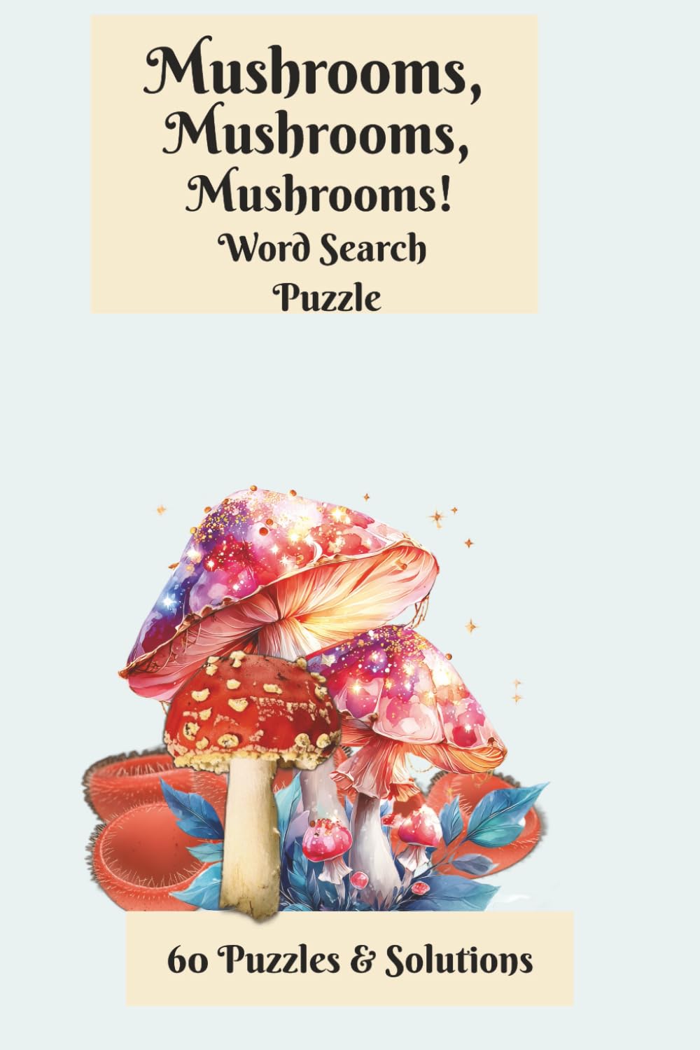 6x9, 240 pages, Mushrooms, Mushrooms, Mushrooms! Word Search Puzzle: 60 Puzzles and Solutions