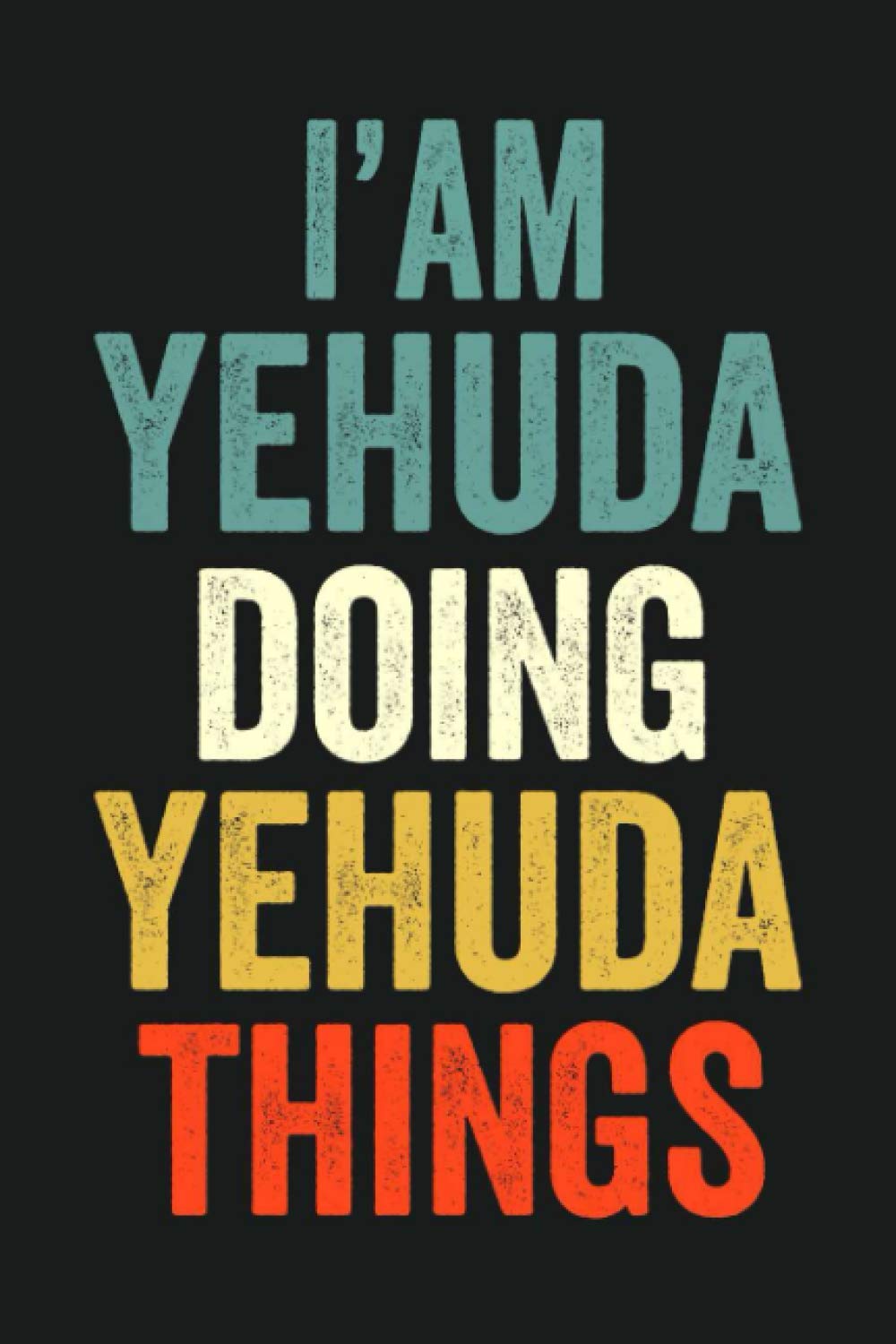 I'am Yehuda Doing Yehuda Things: Lined Notebook / Journal Gift, 120 Pages, 6 x 9 in, Personalized Journal Gift for Yehuda, Gift Idea for Yehuda, Cute, College Ruled