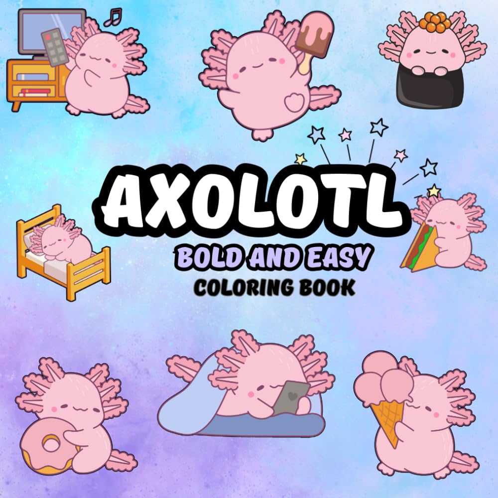 Cute Axolotl Bold And Easy Coloring Book: Fun and Easy Coloring Pages for Kids, Teens, and Adults, Simple, Cute Designs for Stress Relief.