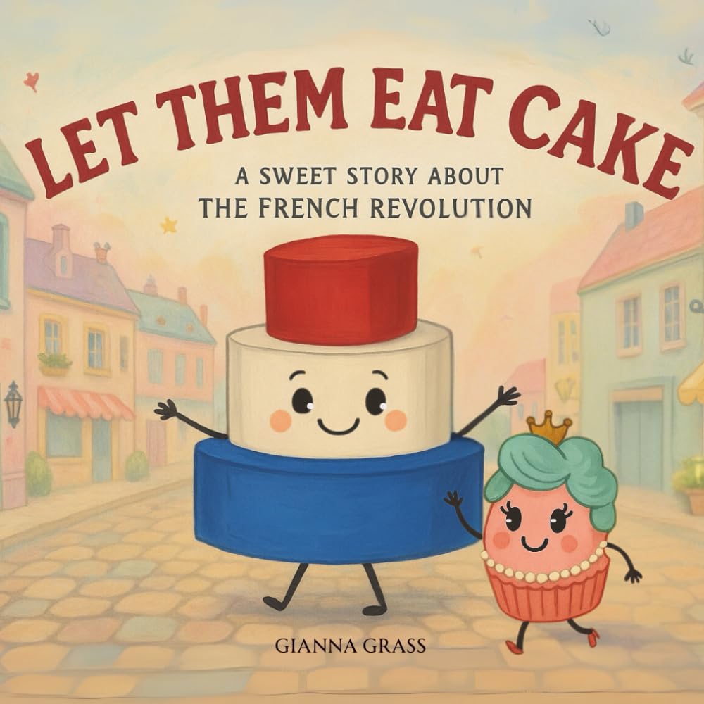 Let Them Eat Cake: A Sweet Story About The French Revolution