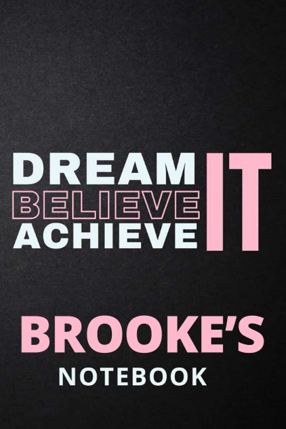 Dream It Believe It Achieve It Brooke's Notebook: Personalised Motivational Journal Notebook for Girls Named Brooke. (Custom Name Journal, Blank ... 110 Pages Pink Theme Cover(Brooke Notebook)