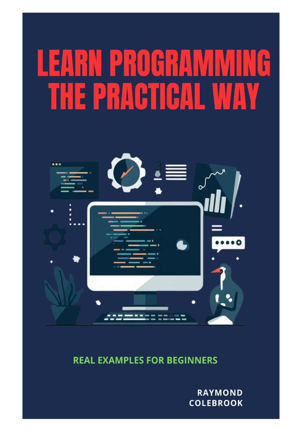 Learn Programming the Practical Way: Real Examples for Beginners