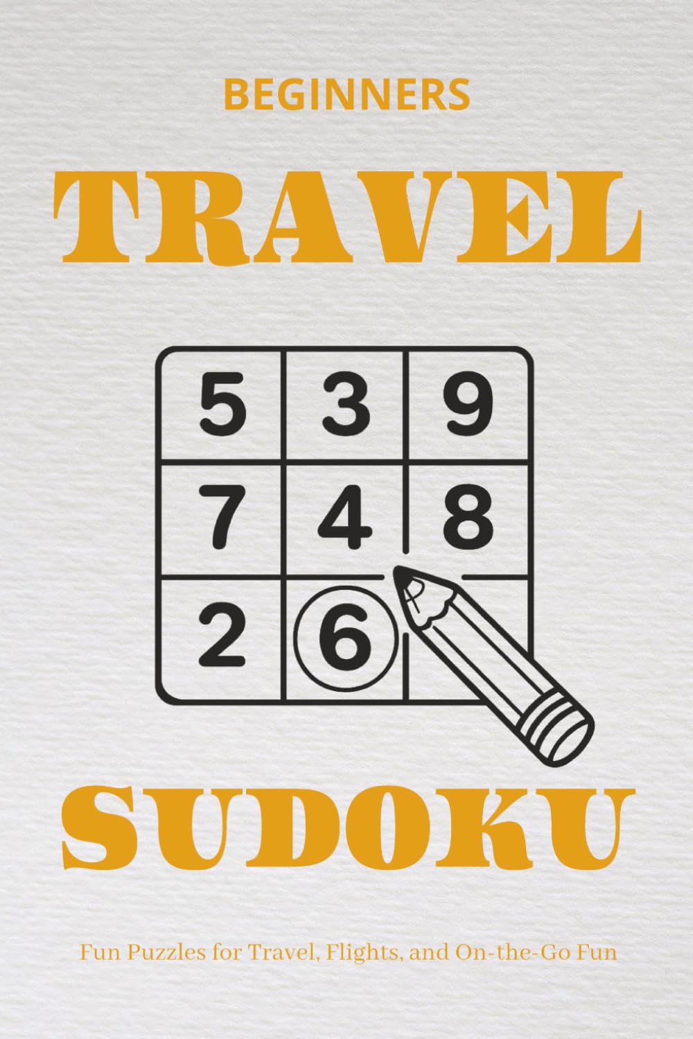 Beginners Travel Sudoku Puzzle Book: Sudoku Puzzles for Travel | Help Calm the Mind, Relax, and Focus | 6x9 Inches, 110 Pages | 50+ Puzzles | Solutions Included