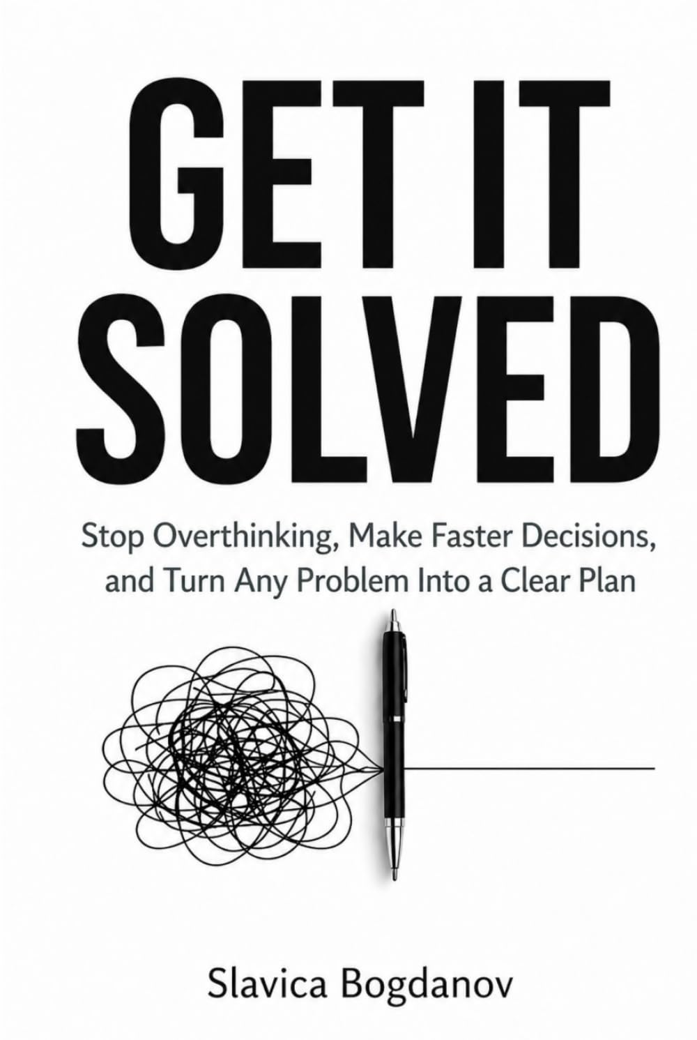 GET IT SOLVED: Stop Overthinking, Make Faster Decisions, and Turn Any Problem Into a Clear Plan (The Time & Productivity Mastery Series)