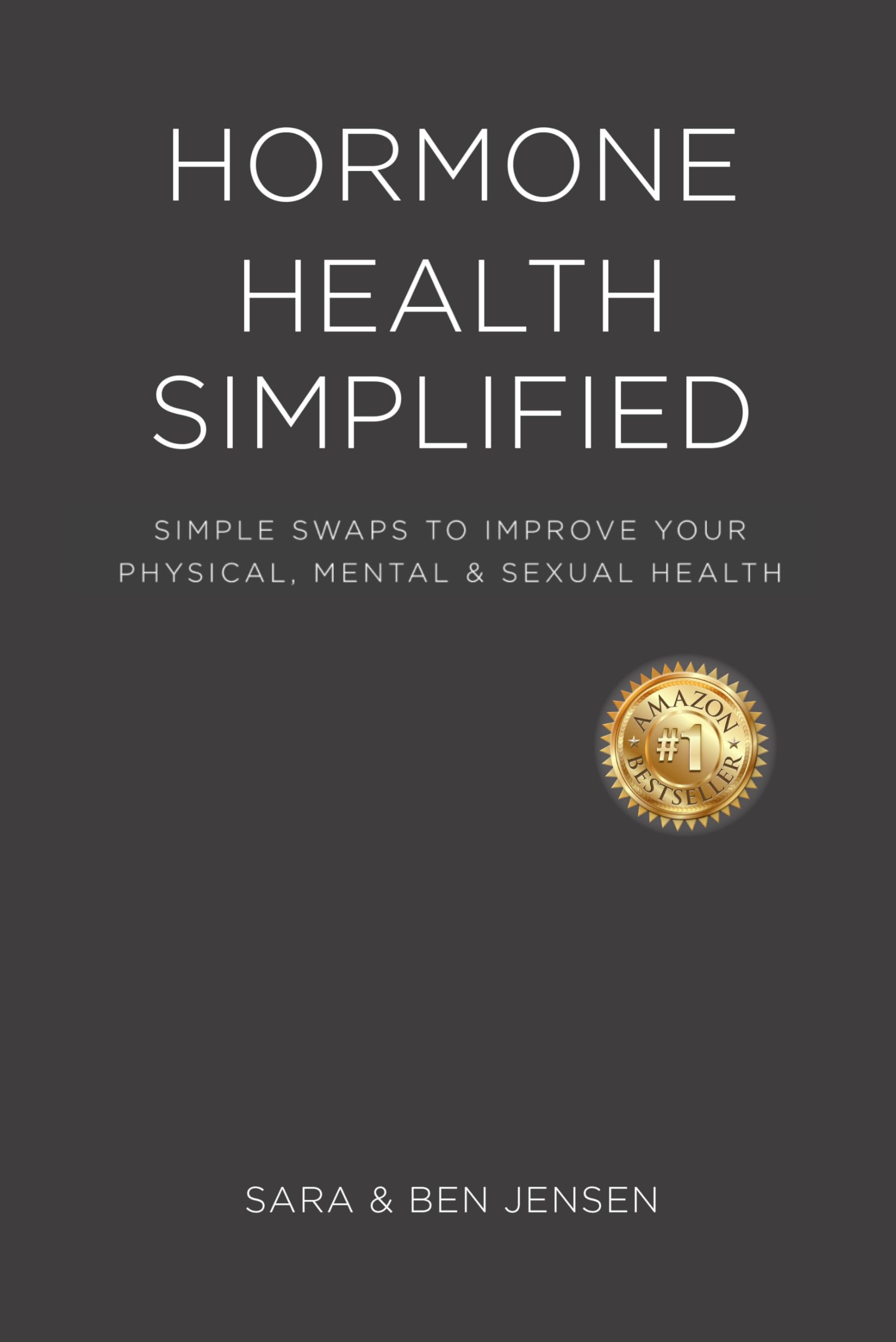 HORMONE HEALTH SIMPLIFIED: Simple Swaps to Improve Your Physical, Mental, and Sexual Health