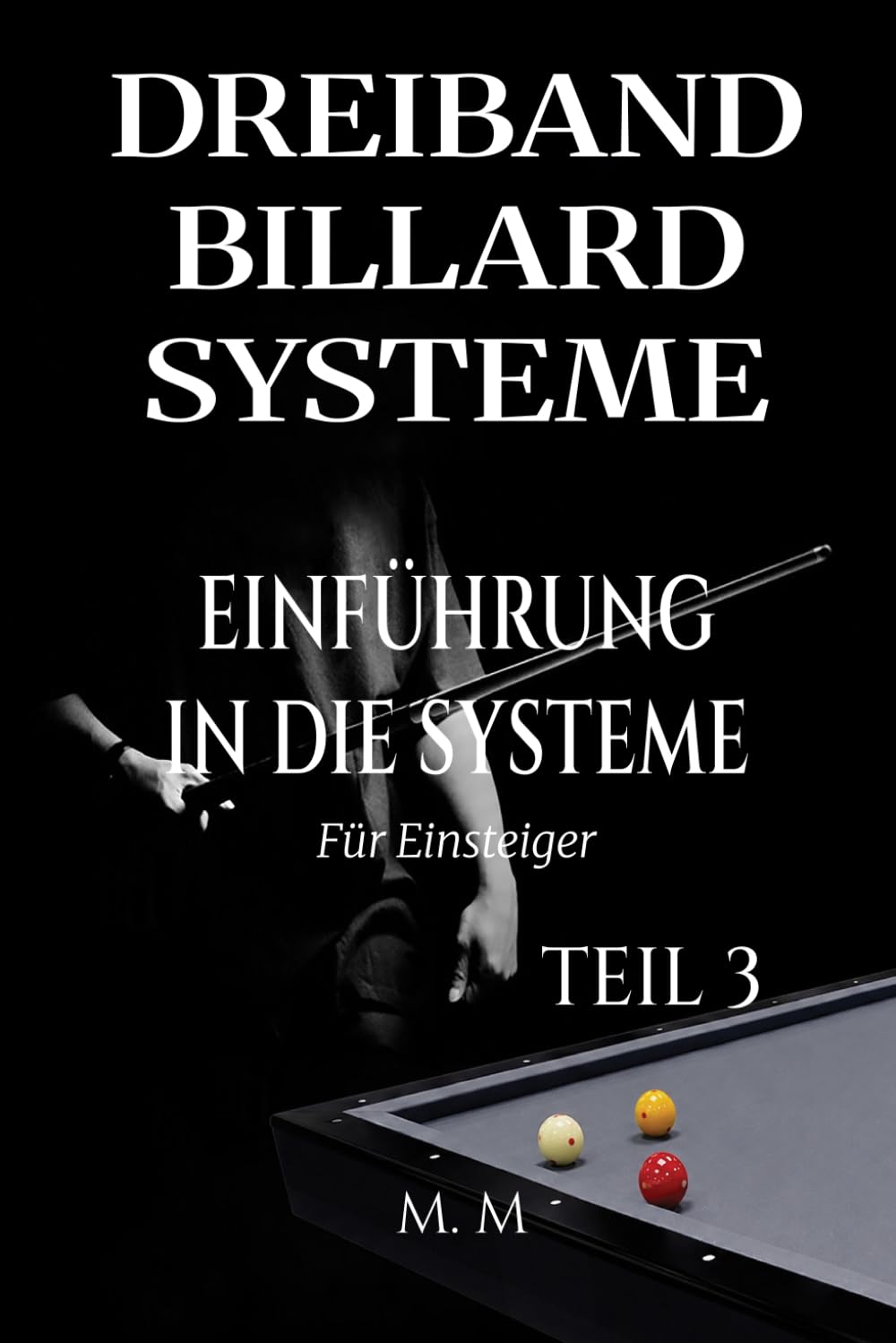 Dreiband Billard Systeme - Einführung In Die Systeme - Teil 3: Ein vollständiger Leitfaden für jeden, der Dreiband-Billardsysteme lernen möchte