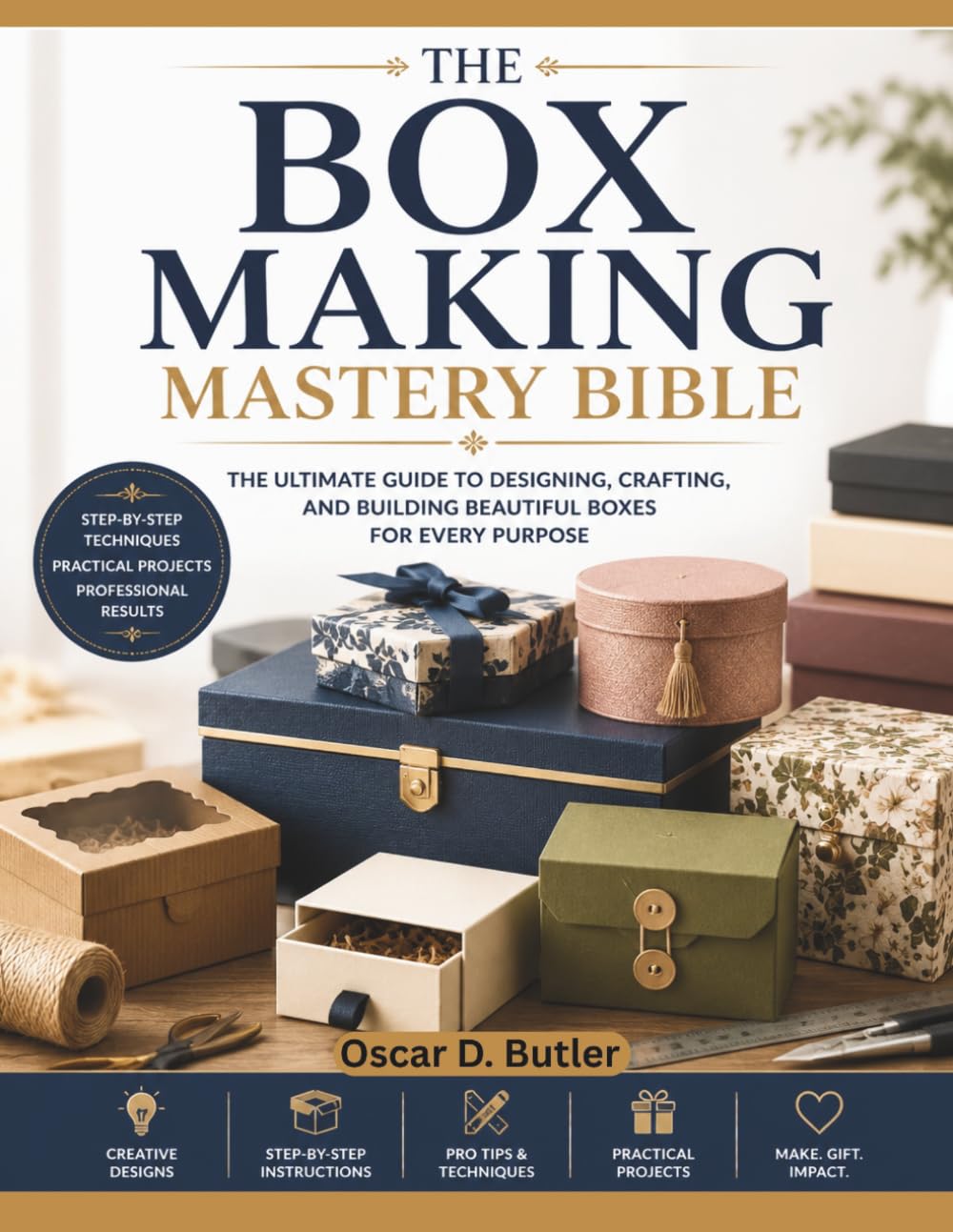 The Box Making Mastery Bible: A Comprehensive Step-by-Step Guide to Precision Joinery, Practical Construction, and Sustainable Craftsmanship for a Self-Reliant Home