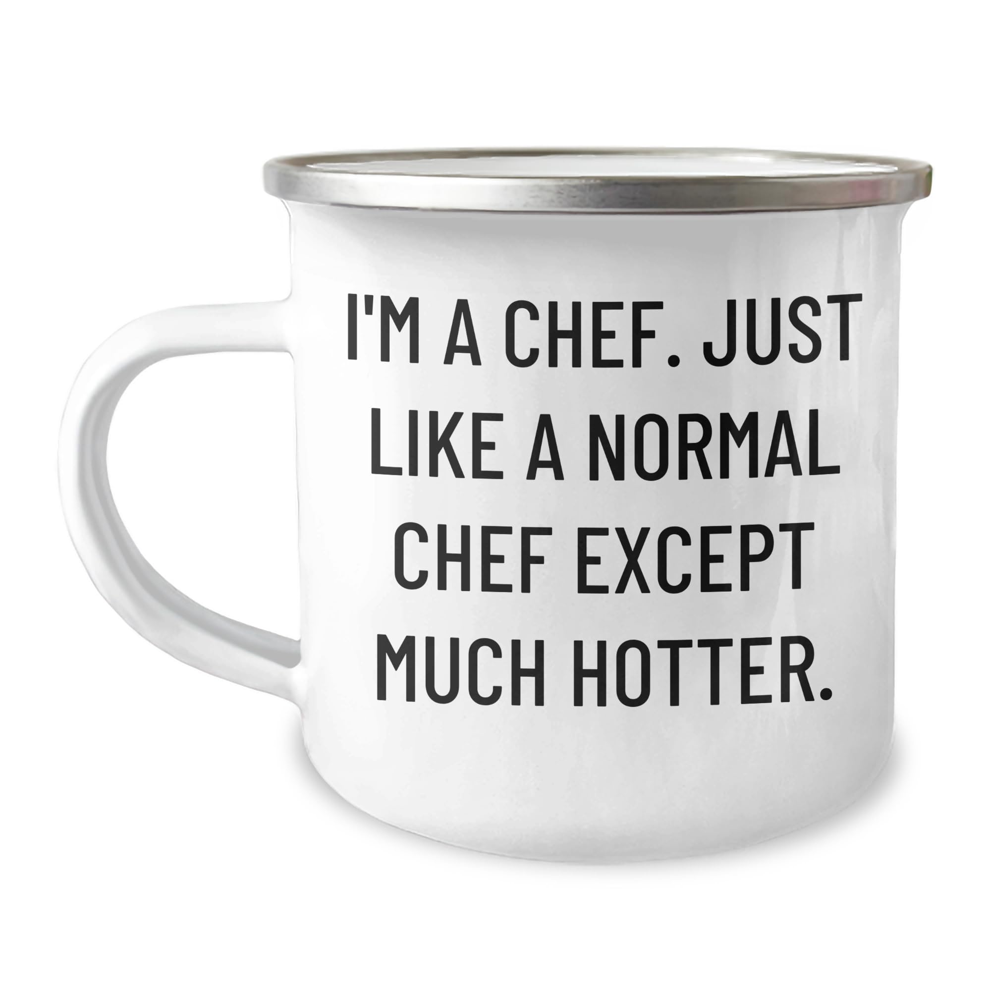 Funny Chef Camping Mug - Birthday Unique Gift for Him or Her - 'I'm A Chef. Just Like A Normal Chef Except Much Hotter.'