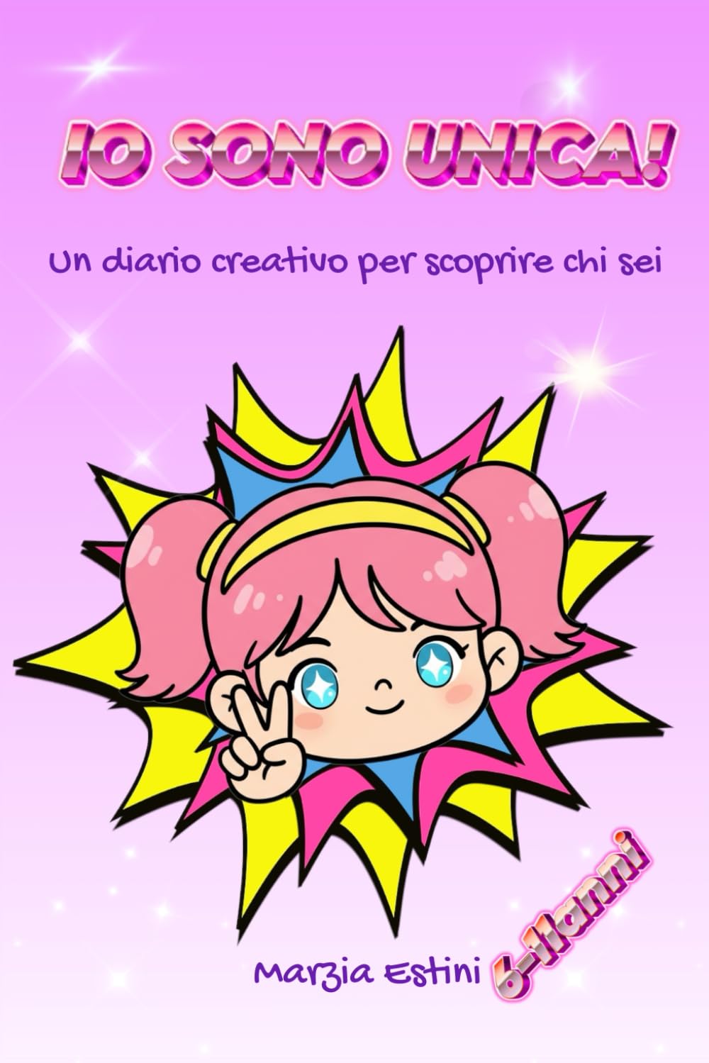 IO SONO UNICA!: Un diario creativo per scoprire chi sei (Unici per davvero!)