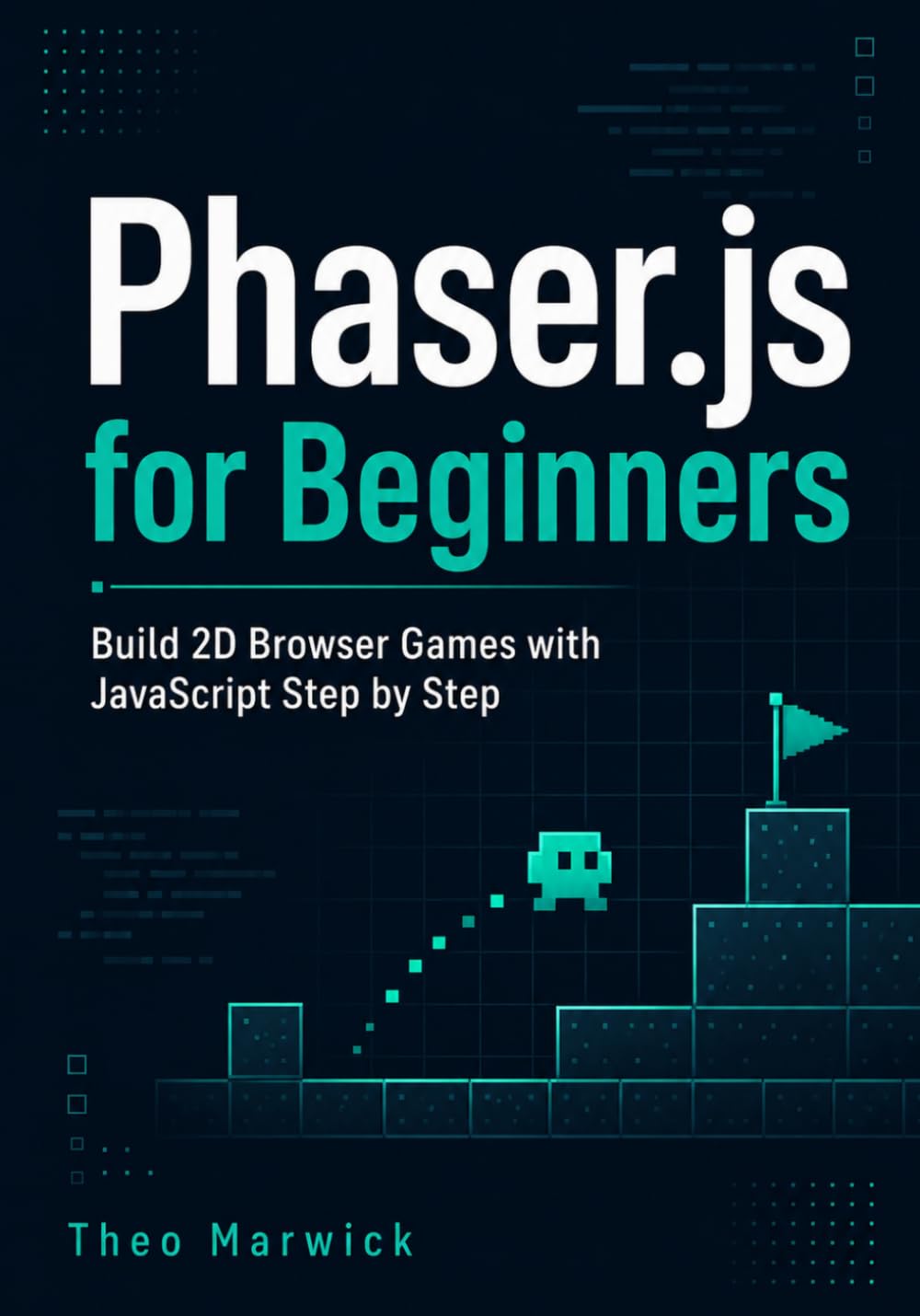 Phaser.js for Beginners: Build 2D Browser Games with JavaScript Step by Step