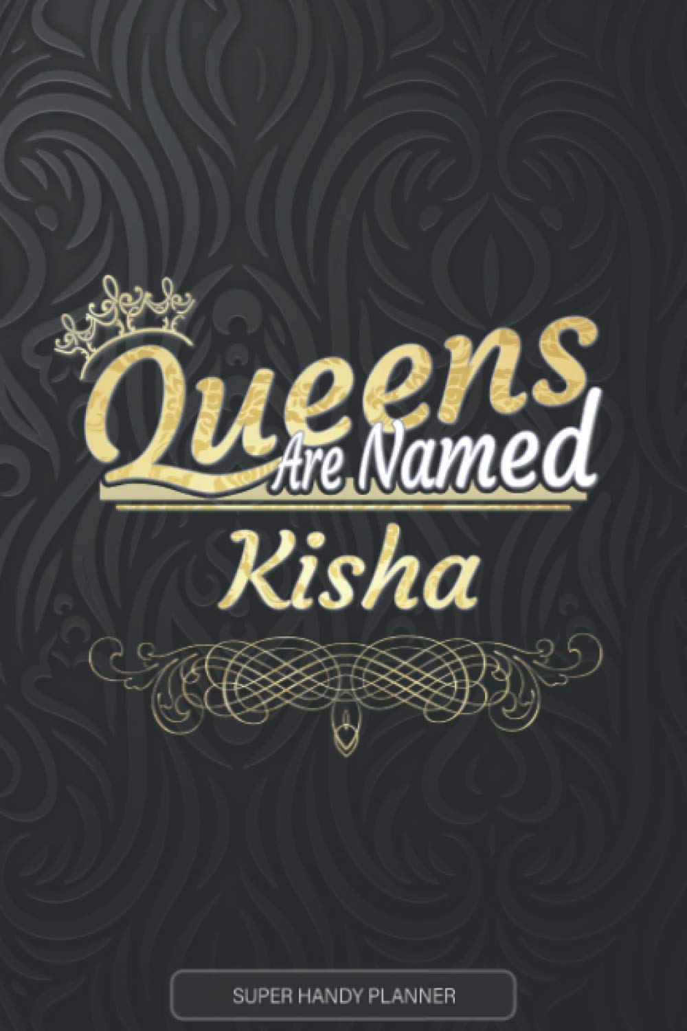 Kisha: Queens Are Named Kisha - Kisha Name Custom Gift Planner Calendar Notebook Journal