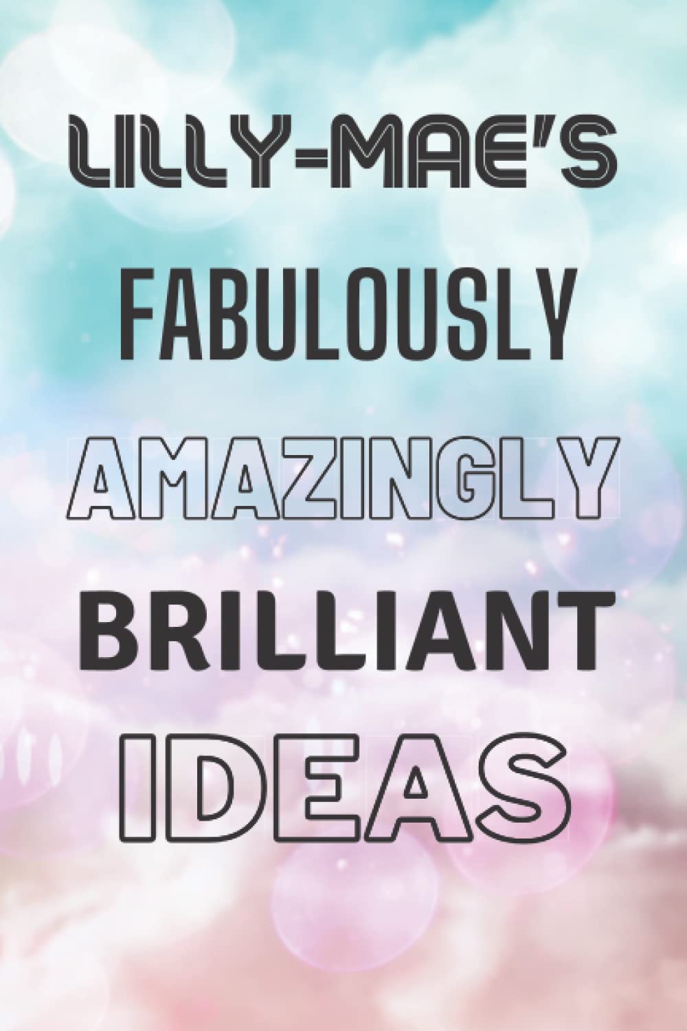 Lilly-Mae's Fabulously Amazingly Brilliant Ideas: Personalised Name Journal for Lilly-Mae - Lined Notebook Birthday Present for Lilly-Mae - 6x9 inches - 110 pages