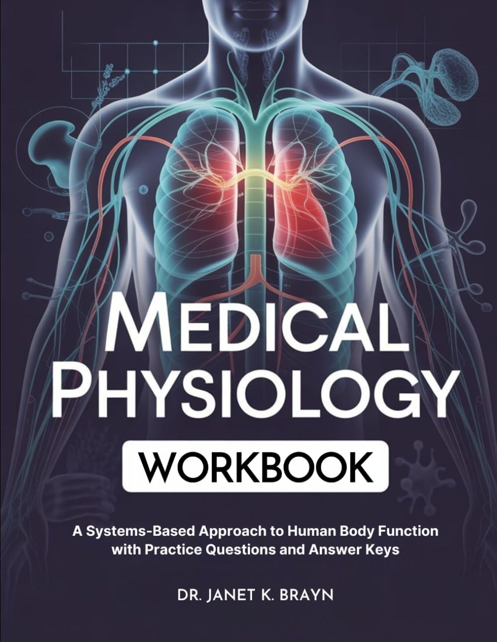 MEDICAL PHYSIOLOGY WORKBOOK: A Systems-Based Approach to Human Body Function with Practice Questions and Answer Keys