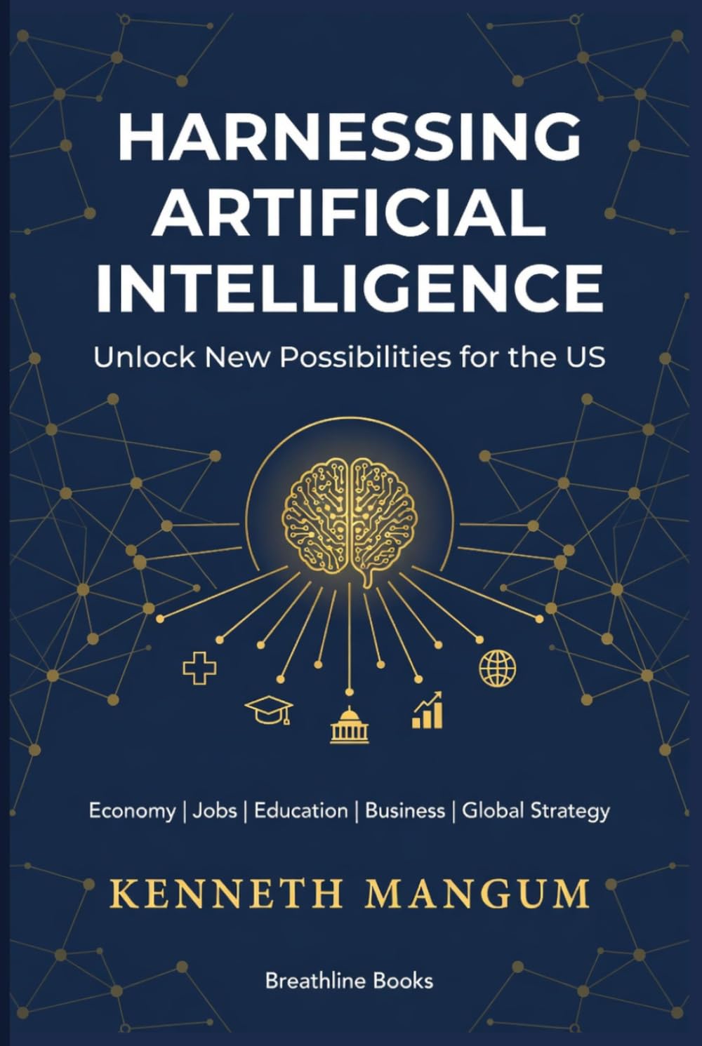Harnessing Artificial Intelligence to Unlock New Possibilities for the US: Exploring the Benefits and Challenges of AI on Our Economy, Job Market, ... and More (Mangum Executive Series)
