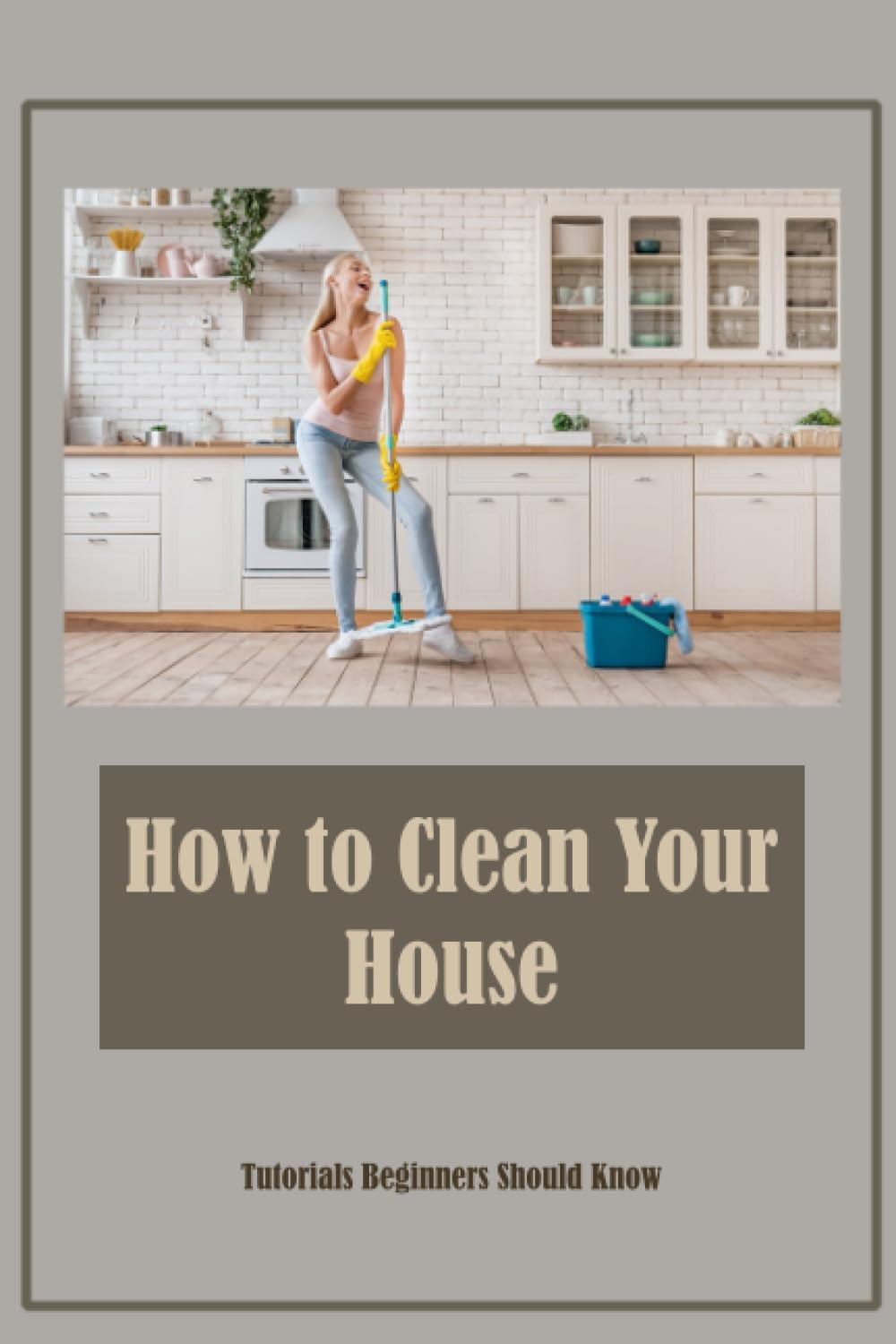 How to Clean Your House: Tutorials Beginners Should Know