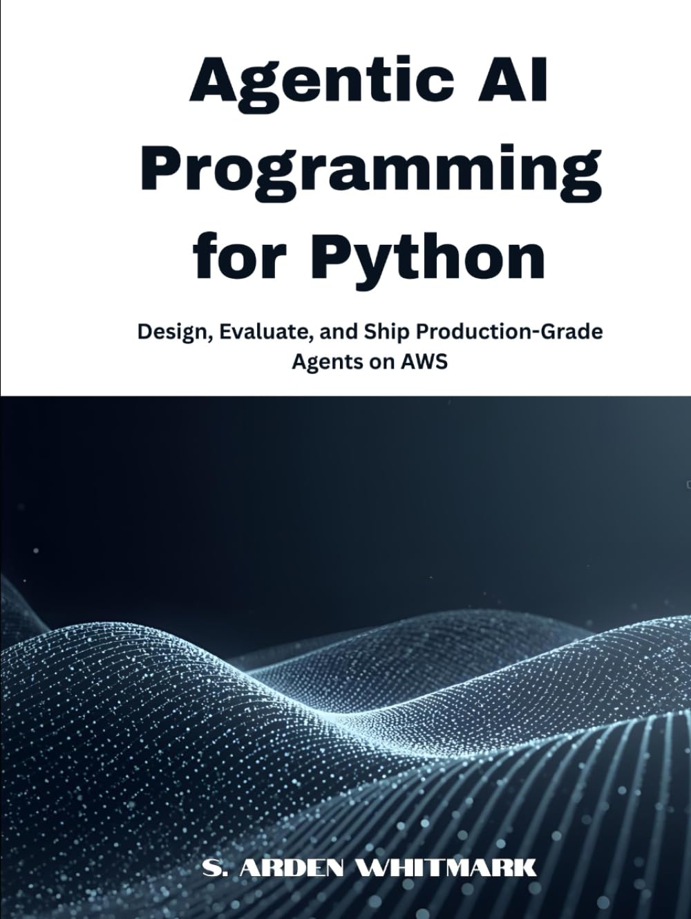 Agentic AI Programming for Python: Design, Evaluate, and Ship Production-Grade Agents on AWS