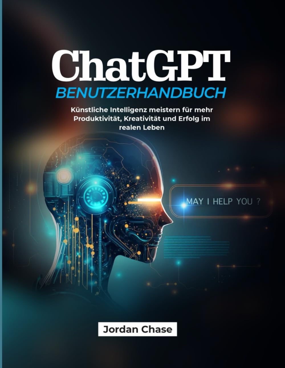 ChatGPT-Benutzerhandbuch: Künstliche Intelligenz meistern für mehr Produktivität, Kreativität und Erfolg im realen Leben