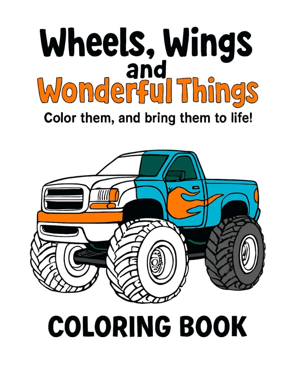 Wheels, Wings, and Wonderful Things: Color them, and bring them to life