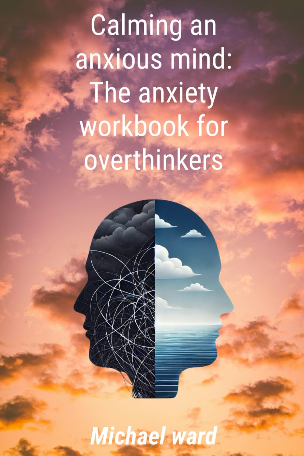 Calming an Anxious Mind: The Anxiety Workbook for Overthinkers
