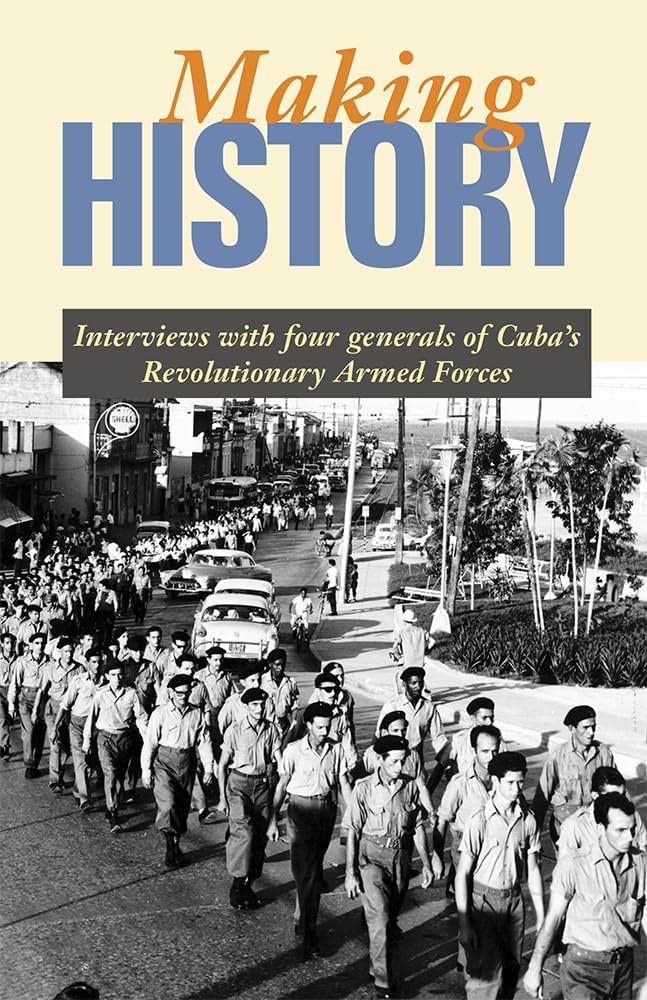 Buy Making History: Interviews with Four Generals of Cuba's Revolutionary Armed Forces (The Cuban Revolution in World Politics) — BookShops.in