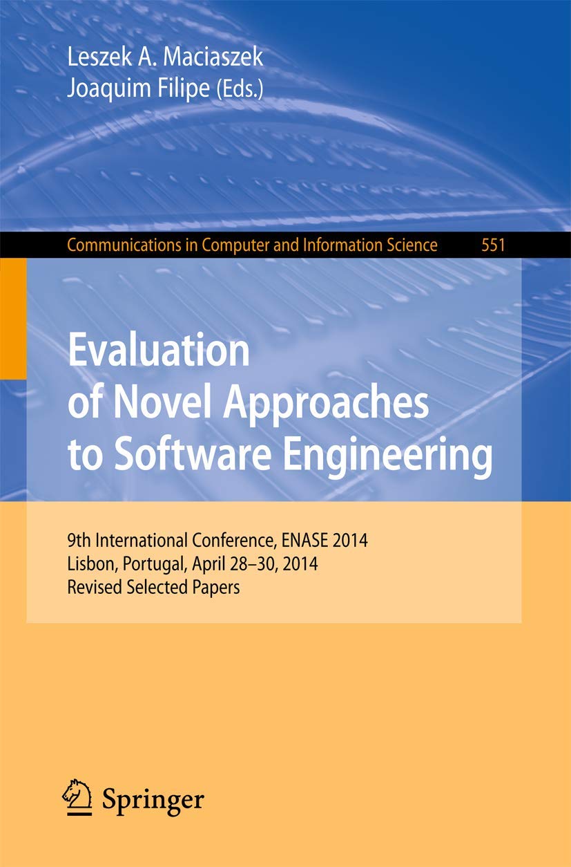 Evaluation of Novel Approaches to Software Engineering: 9th International Conference, ENASE 2014, Lisbon, Portugal, April 28-30, 2014. Revised ... in Computer and Information Science, 551)
