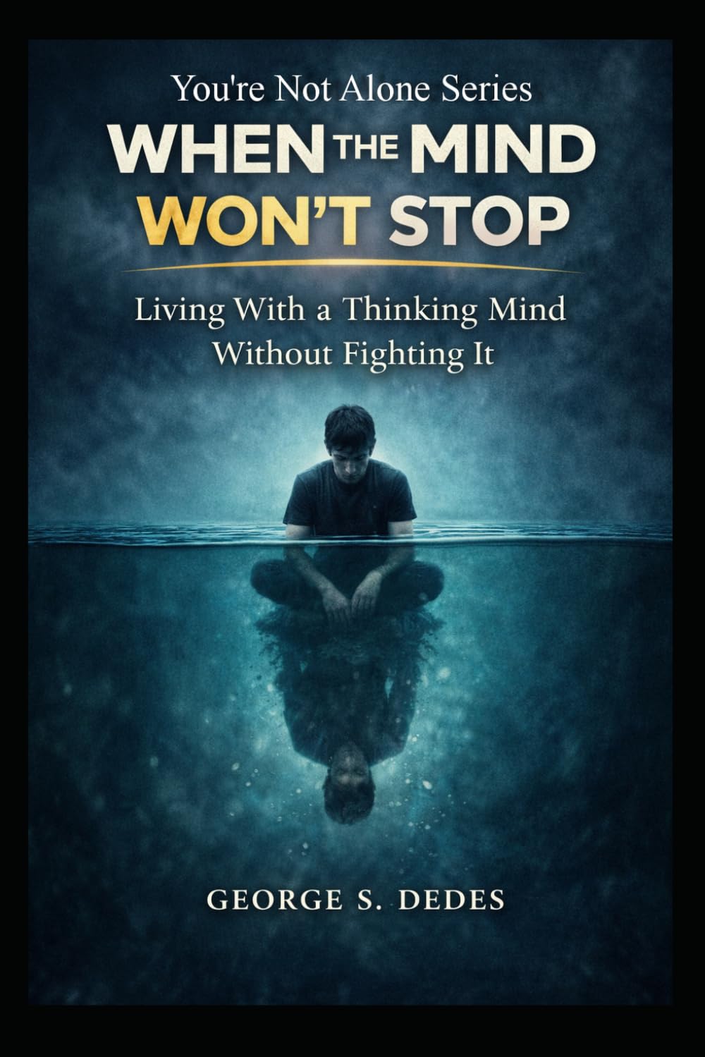 When the Mind Won’t Stop: Living With a Thinking Mind Without Fighting It (You're Not Alone)