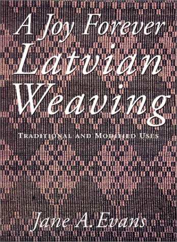 A Joy Forever Latvian Weaving: Traditional and Modified Uses      Paperback – January 1, 1991