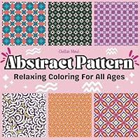 Abstract Pattern Coloring Book For Adults and Kids: 50 Funky Patterns to Colour Great for Relaxation and Stress Relief. Practice Unleash Your ... Suitable for All Ages and Skill Levels B0F655XHXH Book Cover