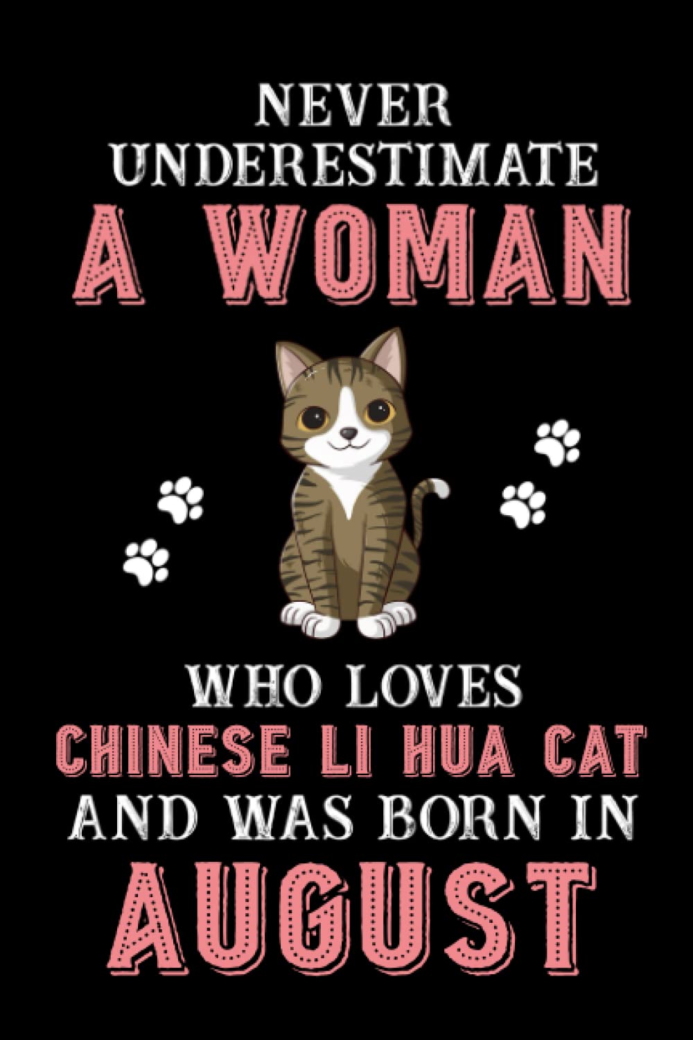 Never Underestimate A Woman Who Loves Chinese Li Hua Cat And Was Born In August: Perfect Chinese Li Hua Cat Notebook For Women, Loves Cat Logbook, ... For Birthday/Christmas Notebook For Womens