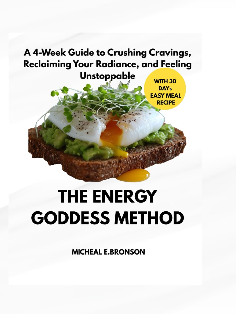 THE ENERGY GODDESS METHOD: A 4-Week Guide to Crushing Cravings, Reclaiming Your Radiance, and Feeling Unstoppable
